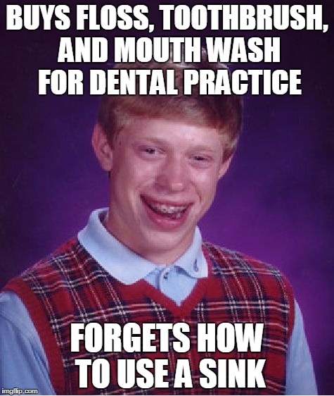 Bad Luck Brian Meme | BUYS FLOSS, TOOTHBRUSH, AND MOUTH WASH FOR DENTAL PRACTICE; FORGETS HOW TO USE A SINK | image tagged in memes,bad luck brian | made w/ Imgflip meme maker