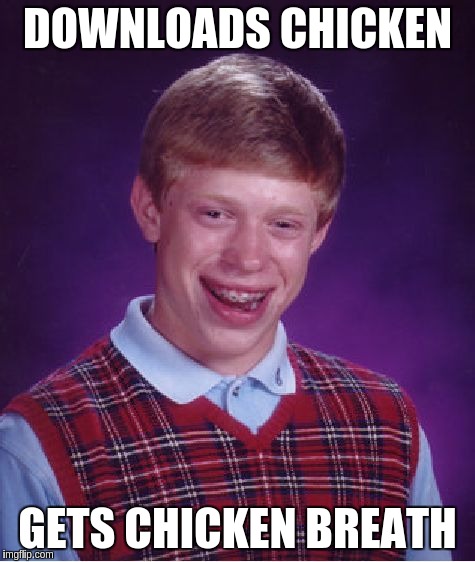 Bad Luck Brian Meme | DOWNLOADS CHICKEN; GETS CHICKEN BREATH | image tagged in memes,bad luck brian | made w/ Imgflip meme maker