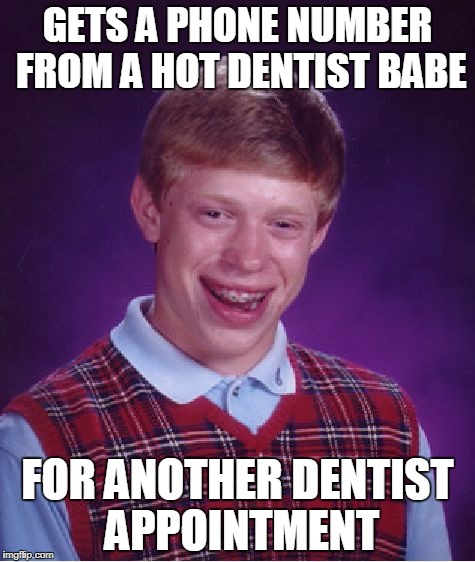 Bad Luck Brian Meme | GETS A PHONE NUMBER FROM A HOT DENTIST BABE; FOR ANOTHER DENTIST APPOINTMENT | image tagged in memes,bad luck brian | made w/ Imgflip meme maker