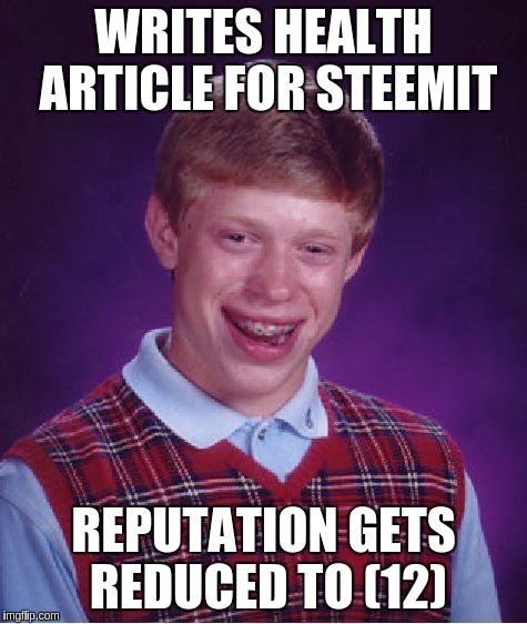 Bad Luck Brian Meme | WRITES HEALTH ARTICLE FOR STEEMIT; REPUTATION GETS REDUCED TO (12) | image tagged in memes,bad luck brian | made w/ Imgflip meme maker