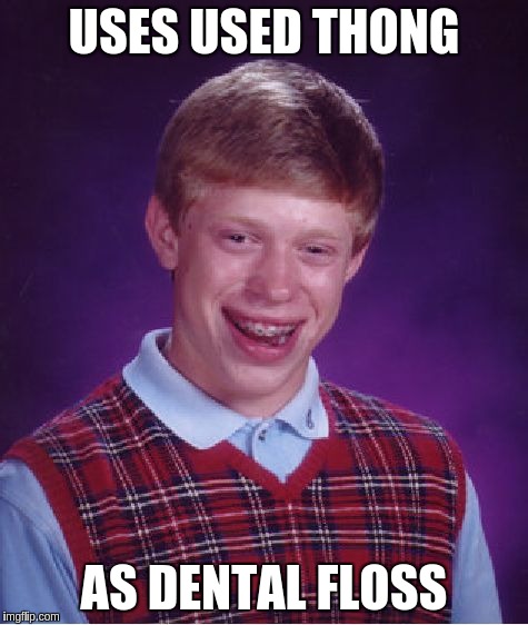 Bad Luck Brian Meme | USES USED THONG; AS DENTAL FLOSS | image tagged in memes,bad luck brian | made w/ Imgflip meme maker