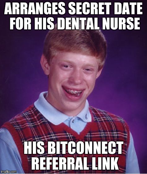 Bad Luck Brian Meme | ARRANGES SECRET DATE FOR HIS DENTAL NURSE; HIS BITCONNECT REFERRAL LINK | image tagged in memes,bad luck brian | made w/ Imgflip meme maker