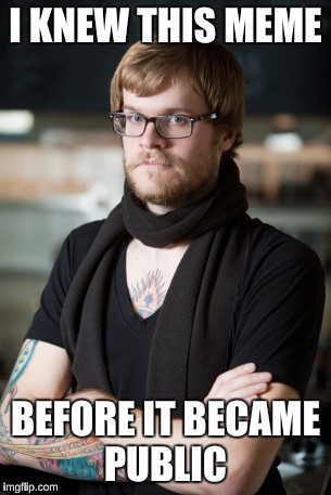 Hipster Barista Meme | I KNEW THIS MEME; BEFORE IT BECAME PUBLIC | image tagged in memes,hipster barista | made w/ Imgflip meme maker