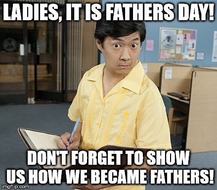 Chow hangover | LADIES, IT IS FATHERS DAY! DON'T FORGET TO SHOW US HOW WE BECAME FATHERS! | image tagged in chow hangover | made w/ Imgflip meme maker