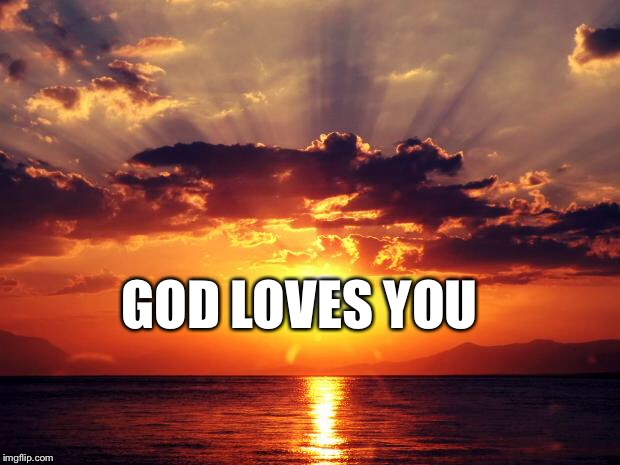 Sunset | GOD LOVES YOU | image tagged in sunset | made w/ Imgflip meme maker