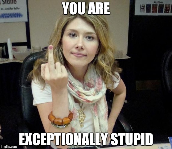 Jewel's finger | YOU ARE EXCEPTIONALLY STUPID | image tagged in jewel's finger | made w/ Imgflip meme maker