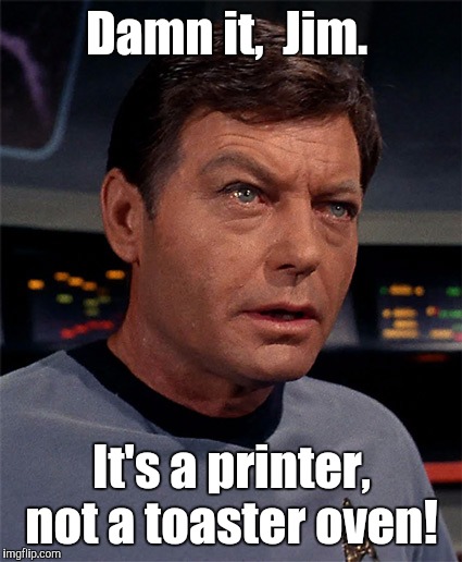 Damn it,  Jim. It's a printer, not a toaster oven! | made w/ Imgflip meme maker