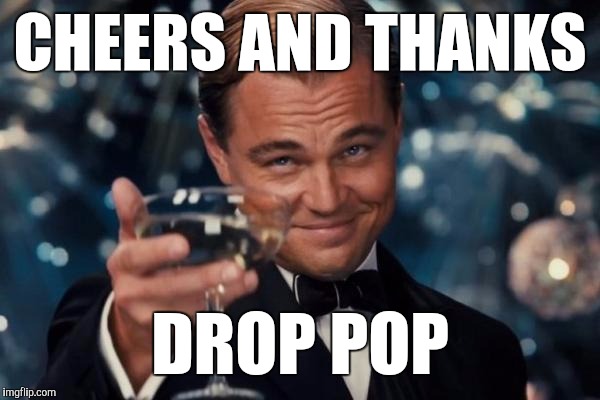 To all Donors, not Dads | CHEERS AND THANKS; DROP POP | image tagged in memes,leonardo dicaprio cheers,happy father's day,lgbtq,womens rights,gifted hands | made w/ Imgflip meme maker