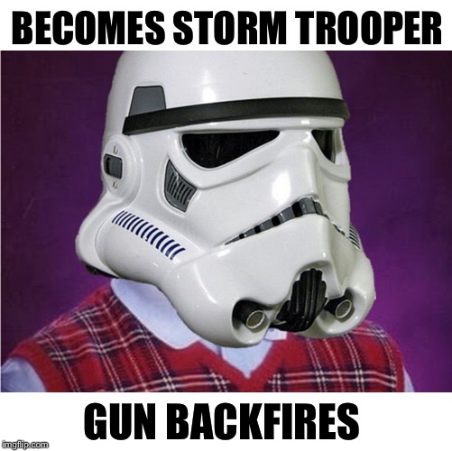 BECOMES STORM TROOPER GUN BACKFIRES | made w/ Imgflip meme maker