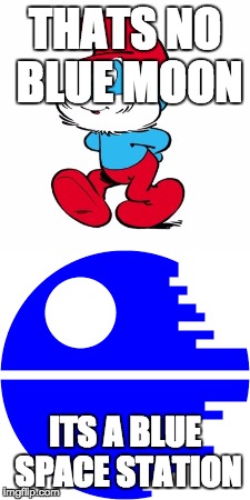 THATS NO BLUE MOON; ITS A BLUE SPACE STATION | made w/ Imgflip meme maker