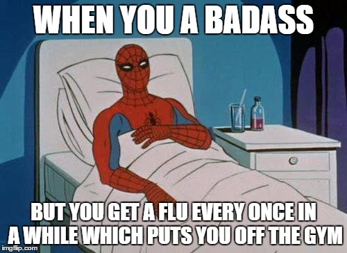 Spiderman Hospital Meme | WHEN YOU A BADASS; BUT YOU GET A FLU EVERY ONCE IN A WHILE WHICH PUTS YOU OFF THE GYM | image tagged in memes,spiderman hospital,spiderman | made w/ Imgflip meme maker