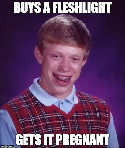 Bad Luck Brian | BUYS A FLESHLIGHT; GETS IT PREGNANT | image tagged in memes,bad luck brian | made w/ Imgflip meme maker