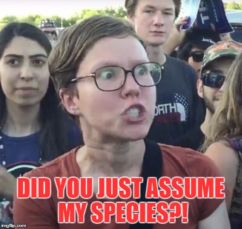 DID YOU JUST ASSUME MY SPECIES?! | made w/ Imgflip meme maker