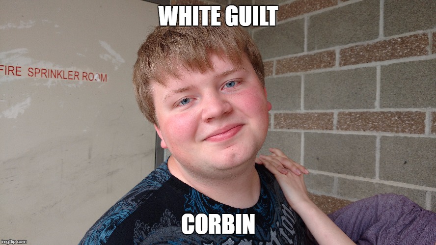 White Guilt Corbin | WHITE GUILT; CORBIN | image tagged in white guilt | made w/ Imgflip meme maker