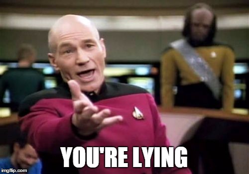 Picard Wtf Meme | YOU'RE LYING | image tagged in memes,picard wtf | made w/ Imgflip meme maker