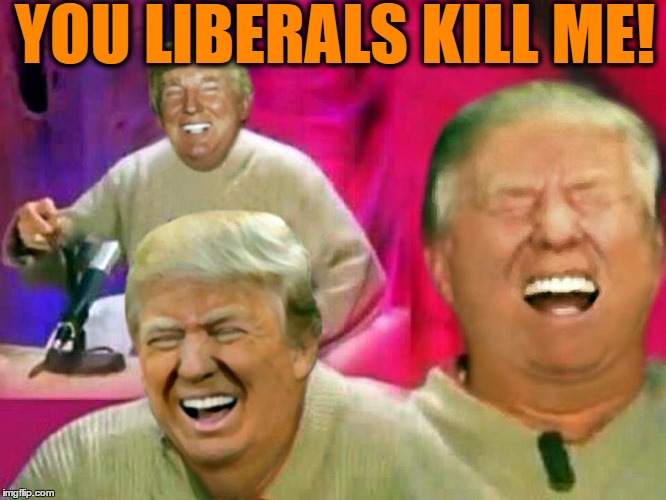 YOU LIBERALS KILL ME! | made w/ Imgflip meme maker