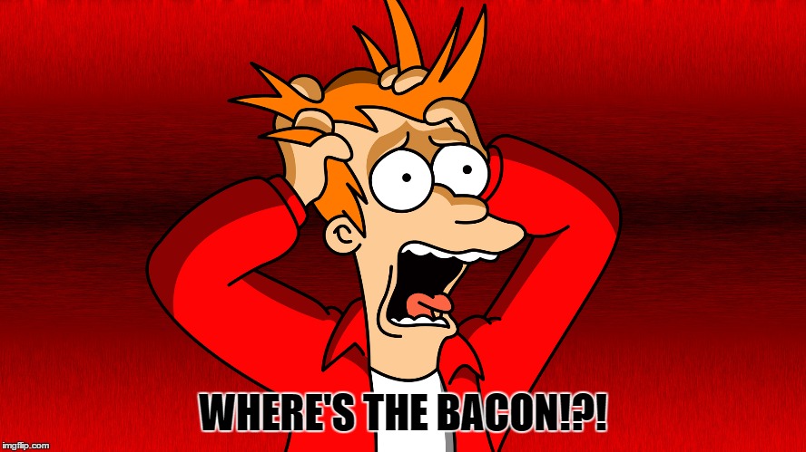 WHERE'S THE BACON!?! | made w/ Imgflip meme maker