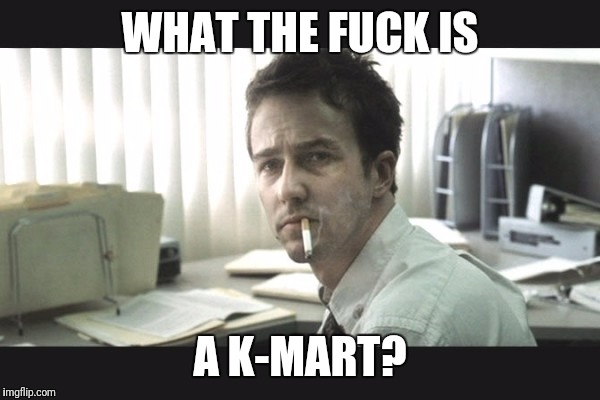 fight club office | WHAT THE F**K IS A K-MART? | image tagged in fight club office | made w/ Imgflip meme maker