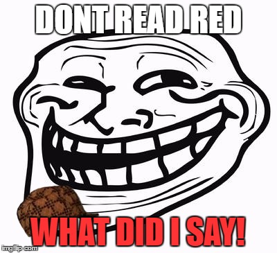 Trollface | DONT READ RED; WHAT DID I SAY! | image tagged in trollface,scumbag | made w/ Imgflip meme maker