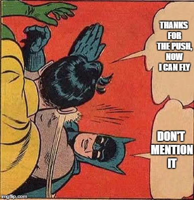 Batman Slapping Robin | THANKS FOR THE PUSH, NOW I CAN FLY; DON'T MENTION IT | image tagged in memes,batman slapping robin,dank memes,imgflip,batman,i'm high | made w/ Imgflip meme maker