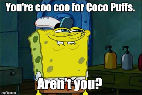 Don't You Squidward Meme | You're coo coo for Coco Puffs. Aren't you? | image tagged in memes,dont you squidward | made w/ Imgflip meme maker