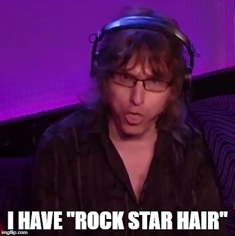 Rock star hair | I HAVE "ROCK STAR HAIR" | image tagged in john the stutterer,howard stern show | made w/ Imgflip meme maker