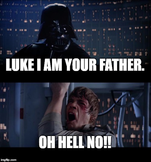 Star Wars No | LUKE I AM YOUR FATHER. OH HELL NO!! | image tagged in memes,star wars no | made w/ Imgflip meme maker