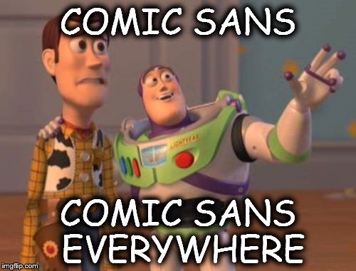 X, X Everywhere Meme | COMIC SANS; COMIC SANS EVERYWHERE | image tagged in memes,x x everywhere | made w/ Imgflip meme maker