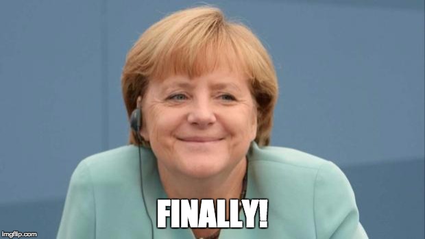 Merkel | FINALLY! | image tagged in merkel | made w/ Imgflip meme maker