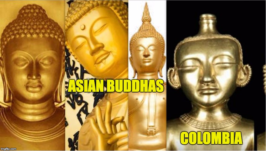 ASIAN BUDDHAS; COLOMBIA | image tagged in meme | made w/ Imgflip meme maker
