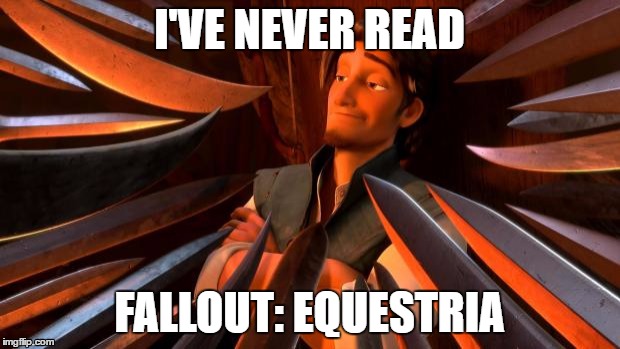 Flynn rider swords | I'VE NEVER READ; FALLOUT: EQUESTRIA | image tagged in flynn rider swords | made w/ Imgflip meme maker