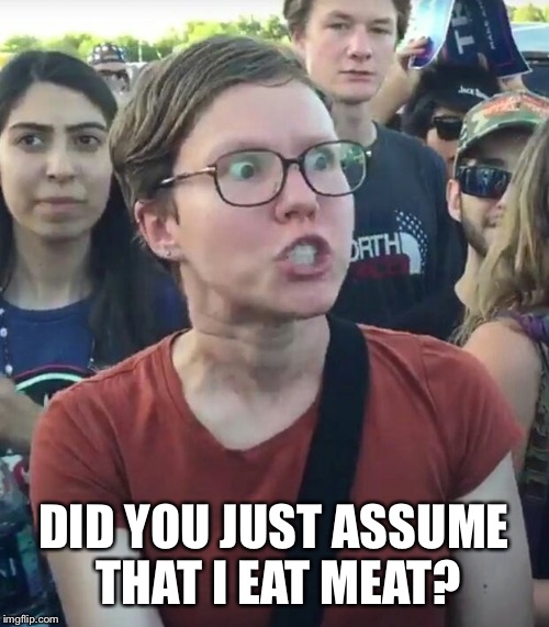super_triggered | DID YOU JUST ASSUME THAT I EAT MEAT? | image tagged in super_triggered | made w/ Imgflip meme maker