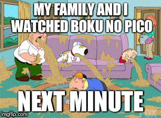 family guy | MY FAMILY AND I WATCHED BOKU NO PICO; NEXT MINUTE | image tagged in family guy | made w/ Imgflip meme maker