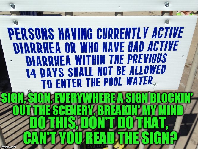 SIGN, SIGN, EVERYWHERE A SIGN
BLOCKIN' OUT THE SCENERY, BREAKIN' MY MIND DO THIS, DON'T DO THAT, CAN'T YOU READ THE SIGN? | made w/ Imgflip meme maker