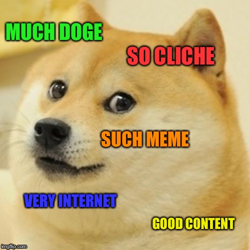 Because what the internet needs is another doge meme | MUCH DOGE; SO CLICHE; SUCH MEME; VERY INTERNET; GOOD CONTENT | image tagged in memes,doge | made w/ Imgflip meme maker