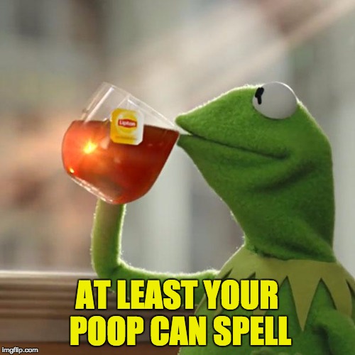 But That's None Of My Business Meme | AT LEAST YOUR POOP CAN SPELL | image tagged in memes,but thats none of my business,kermit the frog | made w/ Imgflip meme maker
