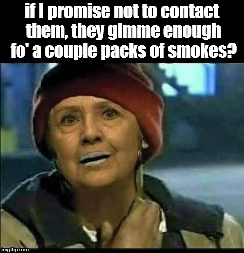 if I promise not to contact them, they gimme enough fo' a couple packs of smokes? | made w/ Imgflip meme maker