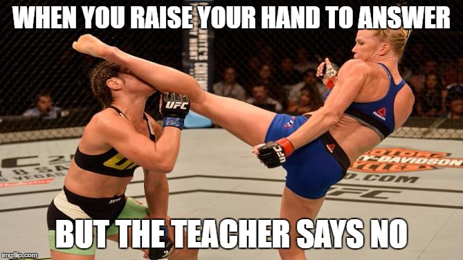 Bethe Correia KO | WHEN YOU RAISE YOUR HAND TO ANSWER; BUT THE TEACHER SAYS NO | image tagged in bethe correia ko | made w/ Imgflip meme maker