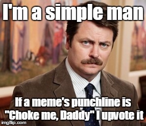 I'm a simple man If a meme's punchline is "Choke me, Daddy" I upvote it | made w/ Imgflip meme maker