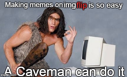 Computer Caveman | is so easy; img; flip; Making memes on; A Caveman can do it | image tagged in computer caveman | made w/ Imgflip meme maker