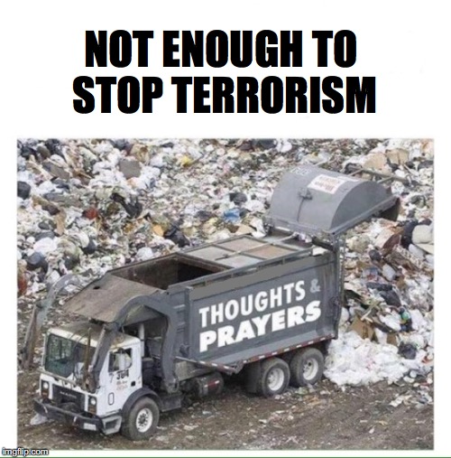 Thanks, but no thanks | NOT ENOUGH TO STOP TERRORISM | image tagged in terrorism,prayers,thoughts | made w/ Imgflip meme maker