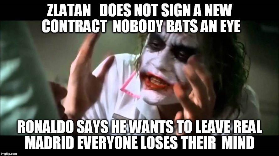 i rather have zlatan then ronaldo at man utd ,   | ZLATAN   DOES NOT SIGN A NEW CONTRACT  NOBODY BATS AN EYE; RONALDO SAYS HE WANTS TO LEAVE REAL MADRID EVERYONE LOSES THEIR  MIND | image tagged in joker nobody bats an eye | made w/ Imgflip meme maker
