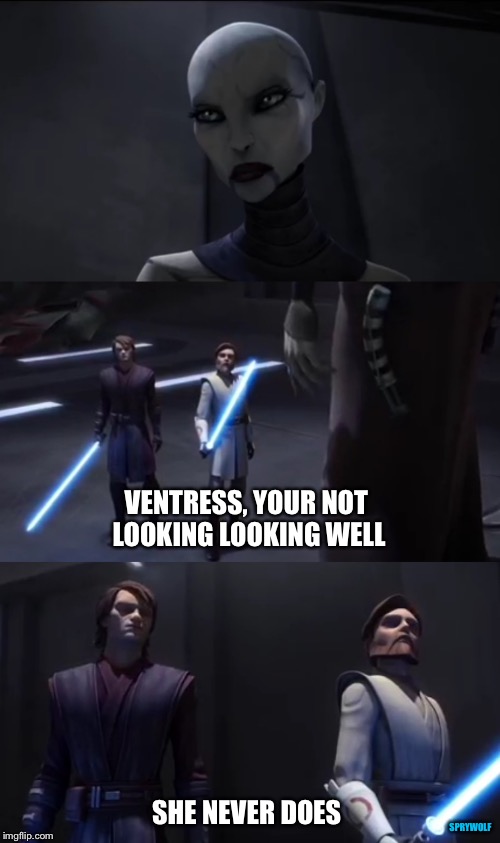 Trading Barbs | VENTRESS, YOUR NOT LOOKING LOOKING WELL; SHE NEVER DOES; SPRYWOLF | image tagged in star wars,asajj ventress,obi wan kenobi,anakin skywalker,clone wars,anakin and obi wan | made w/ Imgflip meme maker