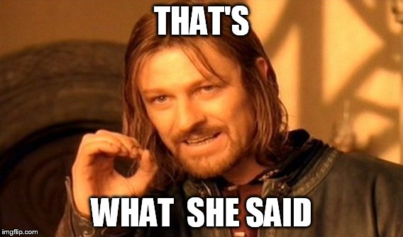 One Does Not Simply Meme | THAT'S WHAT  SHE SAID | image tagged in memes,one does not simply | made w/ Imgflip meme maker