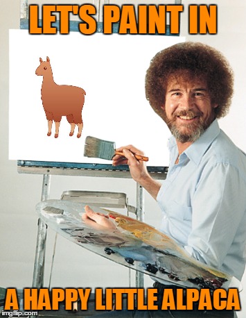 LET'S PAINT IN A HAPPY LITTLE ALPACA | made w/ Imgflip meme maker