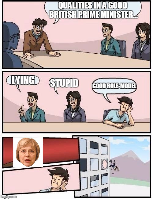 #CorbynShouldHaveWon FIGHT ME! | QUALITIES IN A GOOD BRITISH PRIME MINISTER... LYING; STUPID; GOOD ROLE-MODEL | image tagged in memes,boardroom meeting suggestion | made w/ Imgflip meme maker