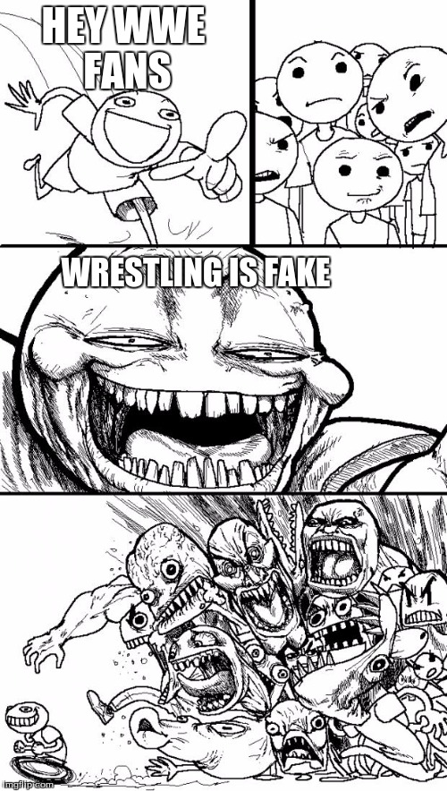 Hey Internet Meme | HEY WWE FANS; WRESTLING IS FAKE | image tagged in memes,hey internet | made w/ Imgflip meme maker