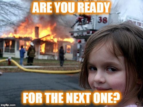 Disaster Girl Meme | ARE YOU READY FOR THE NEXT ONE? | image tagged in memes,disaster girl | made w/ Imgflip meme maker