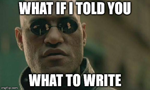 Matrix Morpheus Meme | WHAT IF I TOLD YOU; WHAT TO WRITE | image tagged in memes,matrix morpheus | made w/ Imgflip meme maker