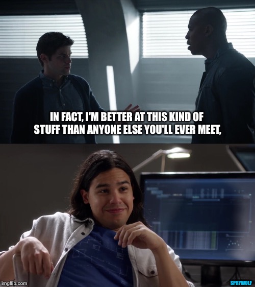 Wishful Thinking | IN FACT, I'M BETTER AT THIS KIND OF STUFF THAN ANYONE ELSE YOU'LL EVER MEET, SPRYWOLF | image tagged in supergirl,the flash,guardian,cisco ramon,vibe,dccomics | made w/ Imgflip meme maker